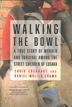 Walking the bowl : a true story of murder and survival among the street children of Lusaka