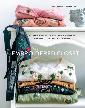 Catalog record for THE EMBROIDERED CLOSET : modern hand-stitching for upgrading and upcycling your wardrobe.