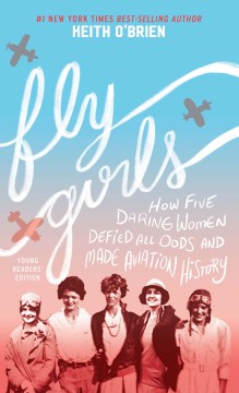 Fly girls : how five daring women defied all odds and made aviation history book cover