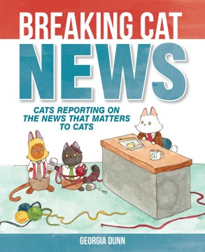 Catalog record for Breaking cat news : cats reporting on the news that matters to cats