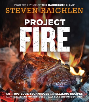 Project fire : cutting-edge techniques and sizzling recipes from the caveman porterhouse to salt slab brownie s'mores book cover