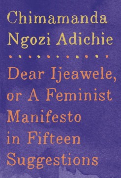 Catalog record for Dear Ijeawele, or, A feminist manifesto in fifteen suggestions