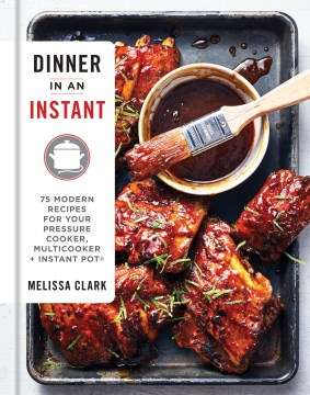 Dinner in an instant : 75 modern recipes for your pressure cooker, multicooker, + Instant Pot® book cover