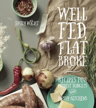 Well fed, flat broke : recipes for modest budgets and messy kitchens book cover
