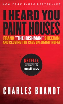 Catalog record for "I heard you paint houses" : Frank "the Irishman" Sheeran and closing the case on Jimmy Hoffa