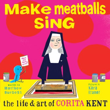 Catalog record for Make meatballs sing : the life & art of Corita Kent