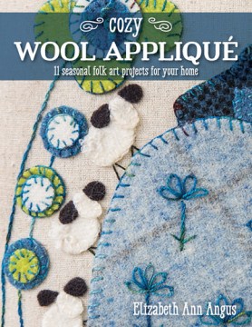 Cozy wool appliqué : 11 seasonal folk art projects for your home book cover