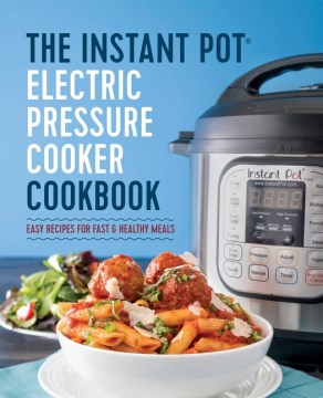 The Instant Pot® electric pressure cooker cookbook : easy recipes for fast & healthy meals book cover