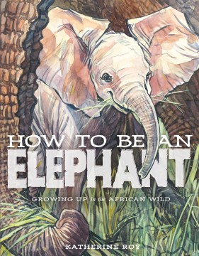 Catalog record for How to be an elephant : growing up in the African wild