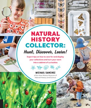 Catalog record for Natural history collector : hunt, discover, learn! Expert tips on how to care for and display your collections and turn your room into a cabinet of curiosities