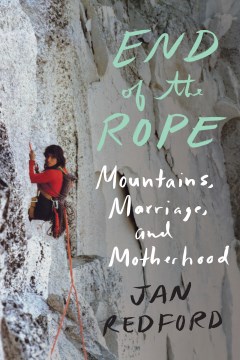 Catalog record for End of the rope : mountains, marriage, and motherhood