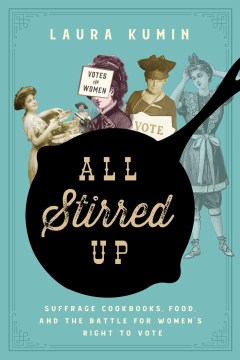 All stirred up : suffrage cookbooks, food, and the battle for women's right to vote book cover