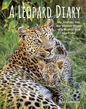 A leopard diary : my journey into the hidden world of a mother and her cubs book cover