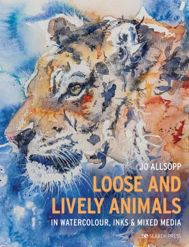 Loose and lively animals : in watercolour, inks & mixed media