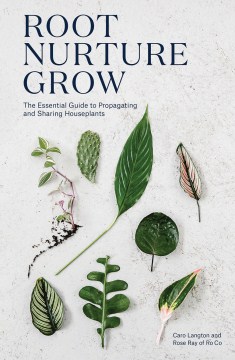 Root, nurture, grow : the essential guide to propagating and sharing houseplants book cover