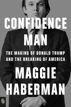 Confidence man : the making of Donald Trump and the breaking of America