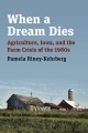 When a dream dies : agriculture, Iowa, and the farm crisis of the 1980s