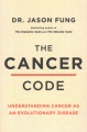 The cancer code : understanding cancer as an evolutionary disease