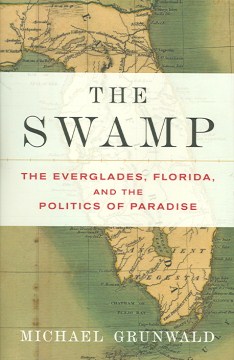The swamp : the Everglades, Florida, and the politics of paradise