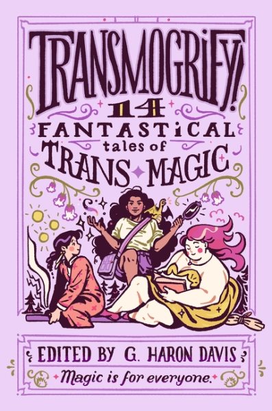 Transmogrify! : 14 Fantastical Tales of Trans Magic