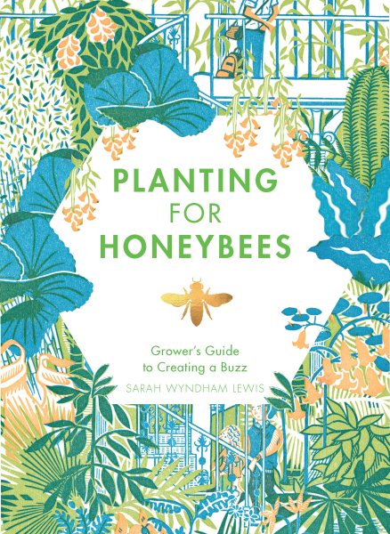 Planting for Honeybees: The Grower's Guide to Creating a Buzz