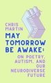 May tomorrow be awake : on poetry, autism, and our neurodiverse future Book Cover