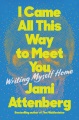 I came all this way to meet you : writing myself home Book Cover