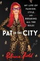 Pat in the city : my life of fashion, style, and breaking all the rules Book Cover