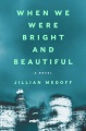 When we were bright and beautiful : a novel Book Cover
