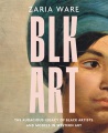 BLK art : the audacious legacy of Black artists and models in Western art Book Cover