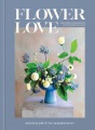 Flower love : lush floral arrangements for the heart and home Book Cover