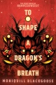 To shape a dragon's breath Book Cover