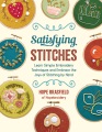 Satisfying stitches : learn simple embroidery techniques and embrace the joys of stitching by hand Book Cover