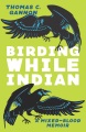 Birding while Indian : a mixed-blood memoir Book Cover