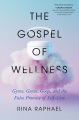 The gospel of wellness : gyms, gurus, goop, and the false promise of self-care Book Cover
