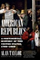 American republics : a continental history of the United States, 1783-1850 Book Cover