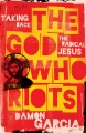 The god who riots : taking back the radical Jesus Book Cover