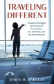 Traveling different : vacation strategies for parents of the anxious, the inflexible, and the neurodiverse Book Cover