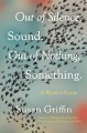 Out of silence, sound. Out of nothing, something : a writer's guide Book Cover