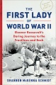 The first lady of World War II : Eleanor Roosevelt's daring journey to the frontlines and back Book Cover
