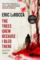 The trees grew because I bled there: collected stories Book Cover