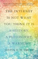 Cover for The Internet is not what you think it is: a history, a philosophy, a warnin...