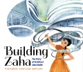 Cover for Building Zaha: the story of architect Zaha Hadid