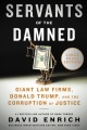 Cover for SERVANTS OF THE DAMNED: Giant Law Firms, Donald Trump, and the Corruption o... [Large Print]