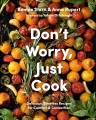 Cover for Don't Worry, Just Cook: Delicious, Timeless Recipes for Comfort and Connect...