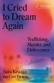 Cover for I cried to dream again: trafficking, murder, and deliverance: a memoir