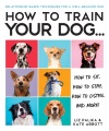 Cover for How to train your dog...: how to sit, how to stay, how to listen, and more!