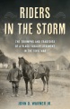 Cover for Riders in the storm: the triumphs and tragedies of a Black cavalry regiment...