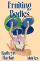 Cover for Fruiting bodies: stories