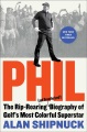 Cover for Phil: The Rip-roaring and Unauthorized! Biography of Golf's Most Colorful S...